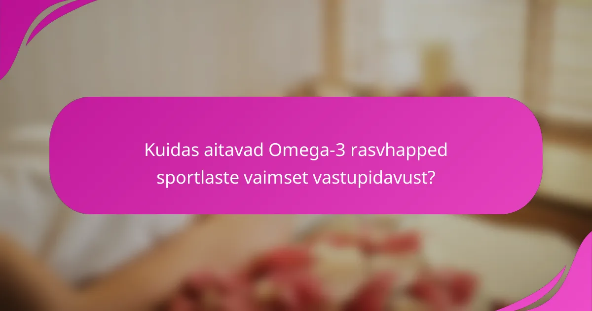 Kuidas aitavad Omega-3 rasvhapped sportlaste vaimset vastupidavust?