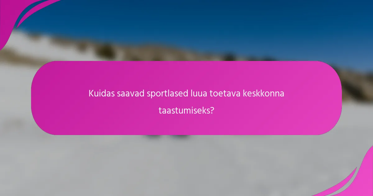 Kuidas saavad sportlased luua toetava keskkonna taastumiseks?