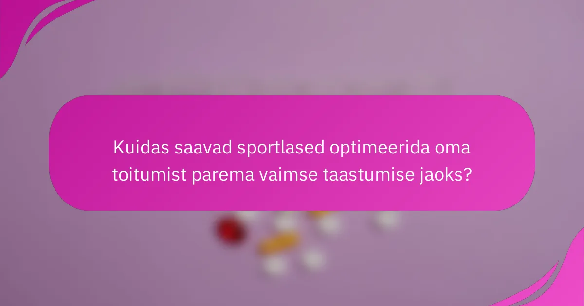 Kuidas saavad sportlased optimeerida oma toitumist parema vaimse taastumise jaoks?