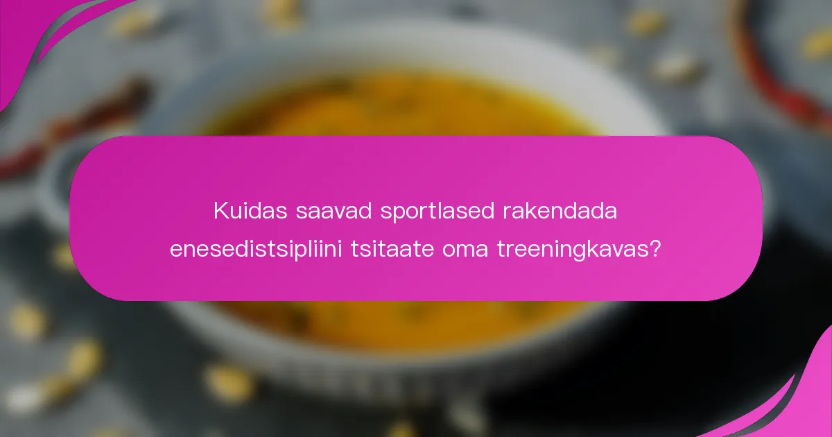 Kuidas saavad sportlased rakendada enesedistsipliini tsitaate oma treeningkavas?