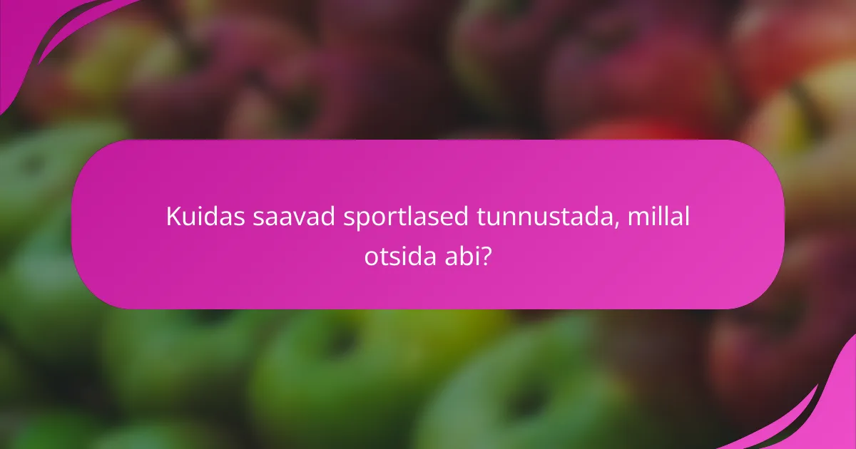 Kuidas saavad sportlased tunnustada, millal otsida abi?