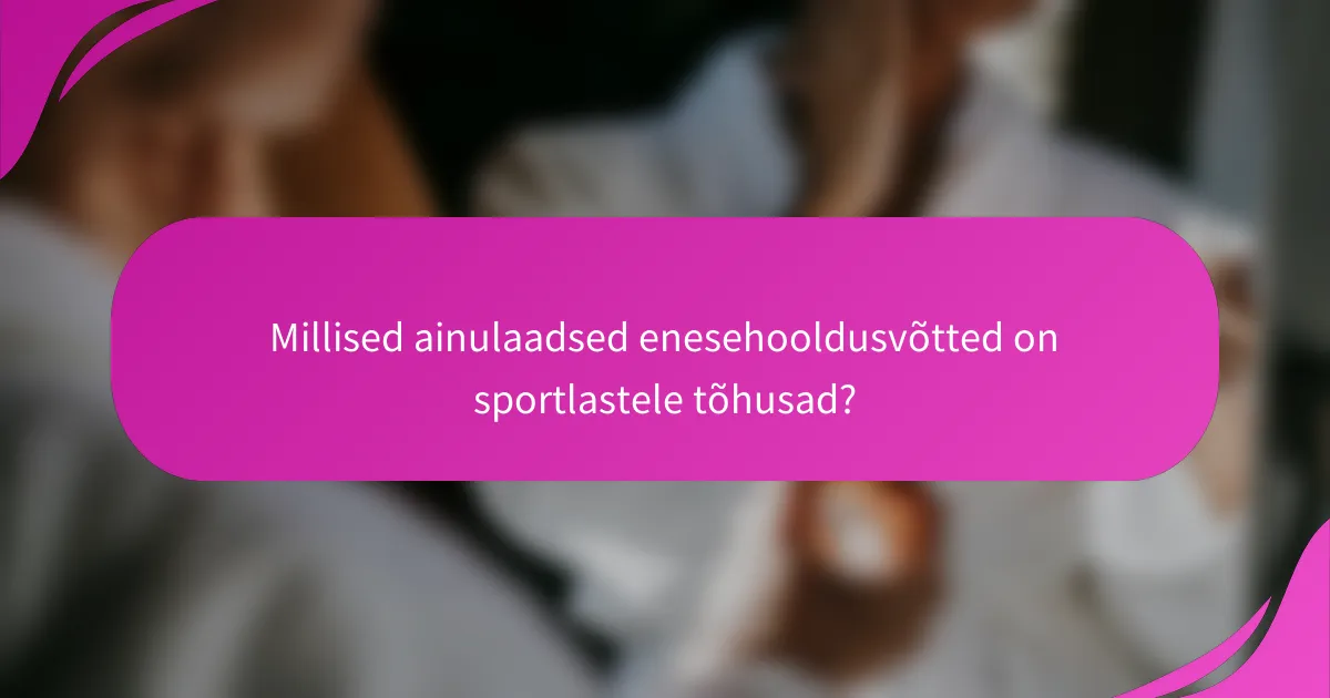 Millised ainulaadsed enesehooldusvõtted on sportlastele tõhusad?