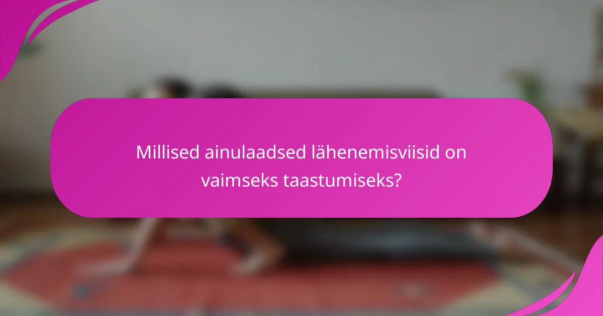 Millised ainulaadsed lähenemisviisid on vaimseks taastumiseks?