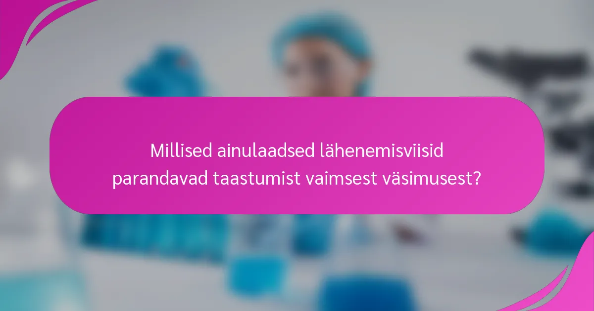 Millised ainulaadsed lähenemisviisid parandavad taastumist vaimsest väsimusest?