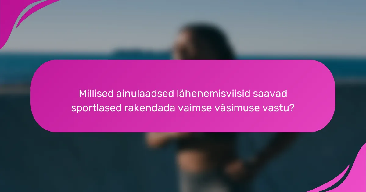 Millised ainulaadsed lähenemisviisid saavad sportlased rakendada vaimse väsimuse vastu?