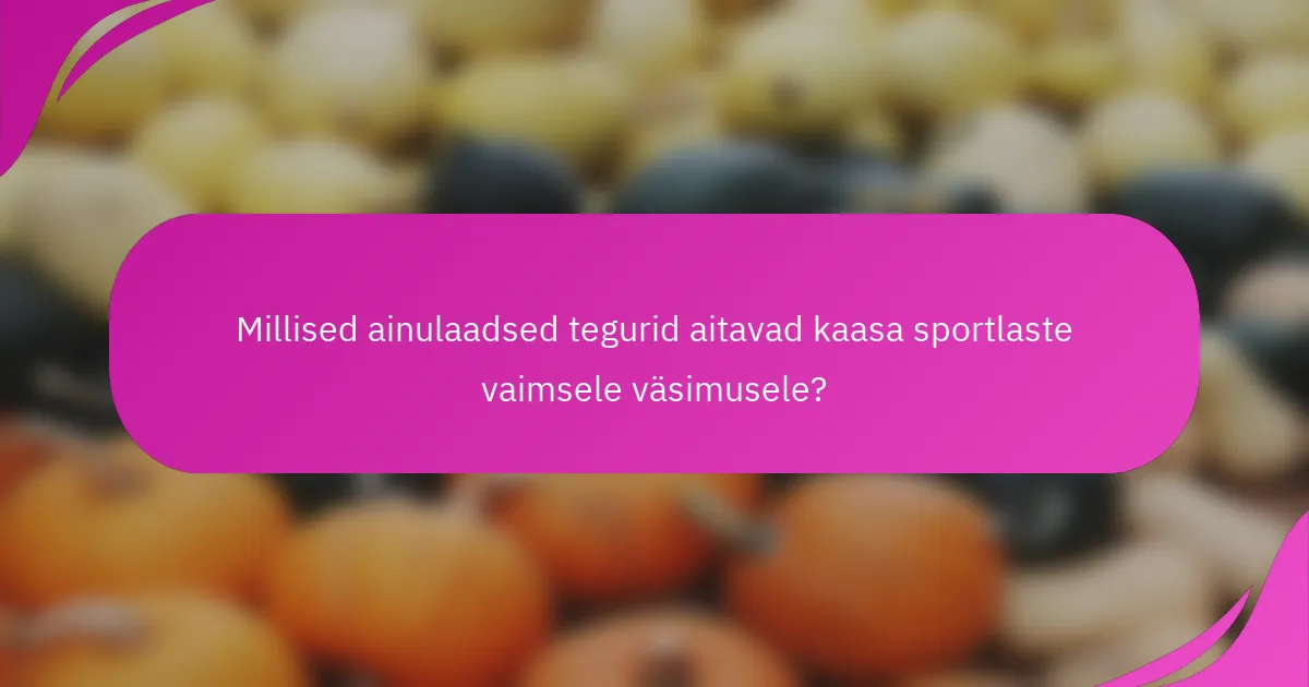 Millised ainulaadsed tegurid aitavad kaasa sportlaste vaimsele väsimusele?