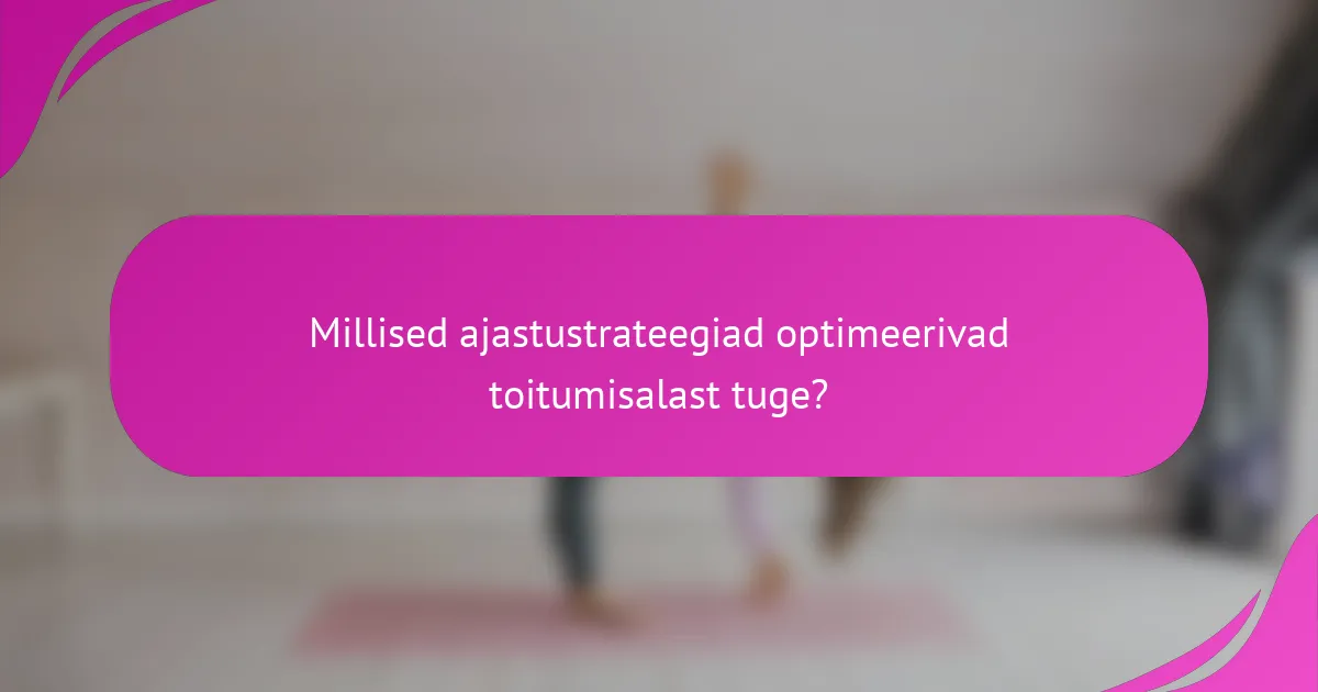 Millised ajastustrateegiad optimeerivad toitumisalast tuge?