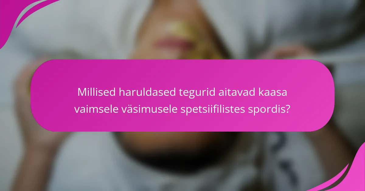 Millised haruldased tegurid aitavad kaasa vaimsele väsimusele spetsiifilistes spordis?