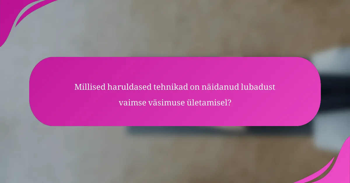 Millised haruldased tehnikad on näidanud lubadust vaimse väsimuse ületamisel?