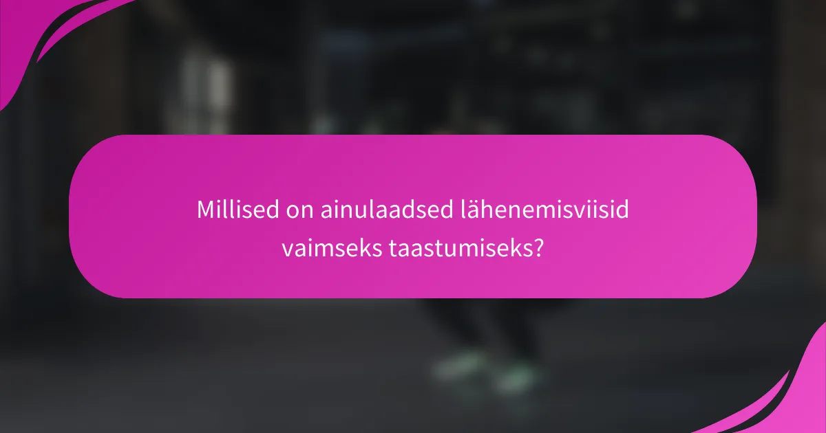 Millised on ainulaadsed lähenemisviisid vaimseks taastumiseks?