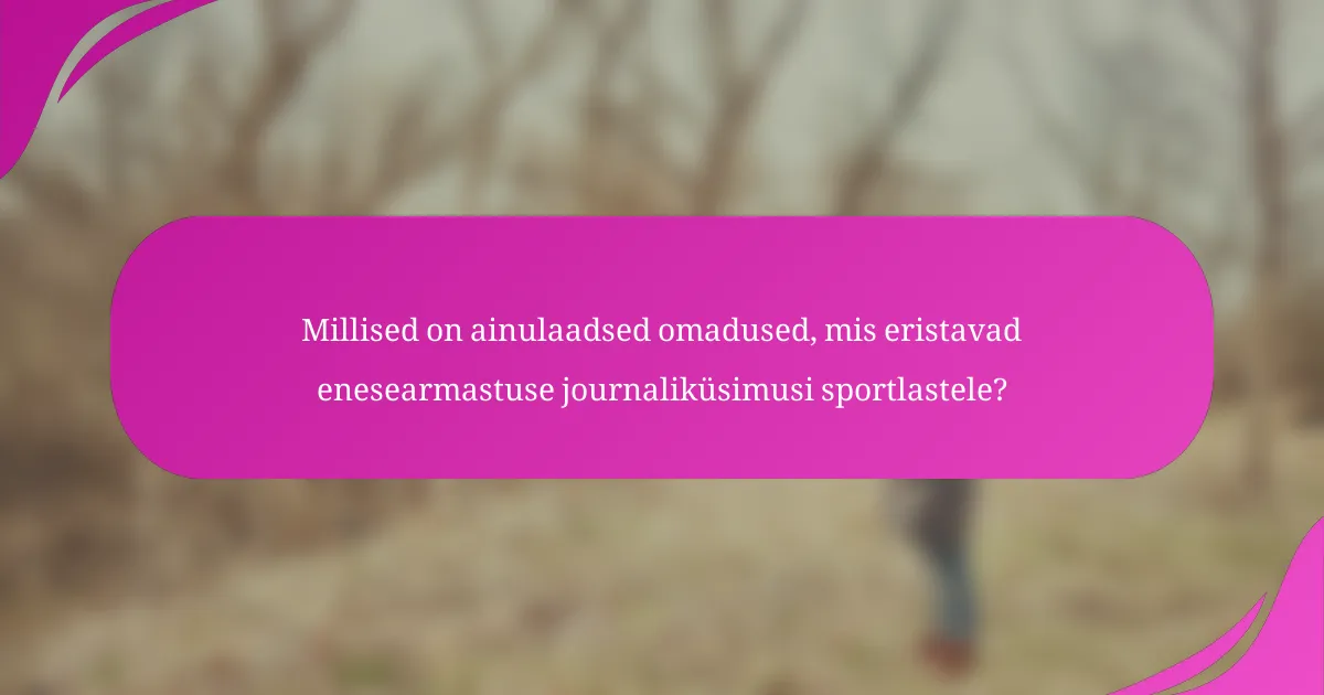 Millised on ainulaadsed omadused, mis eristavad enesearmastuse journaliküsimusi sportlastele?