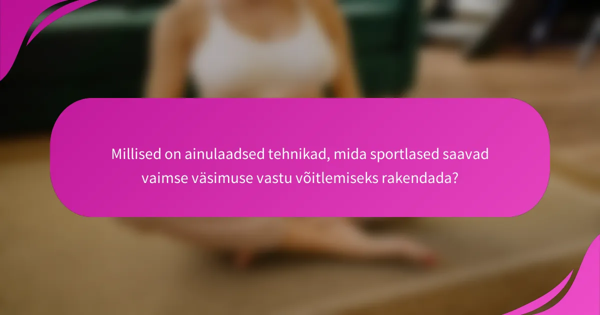 Millised on ainulaadsed tehnikad, mida sportlased saavad vaimse väsimuse vastu võitlemiseks rakendada?