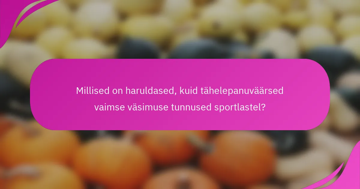 Millised on haruldased, kuid tähelepanuväärsed vaimse väsimuse tunnused sportlastel?