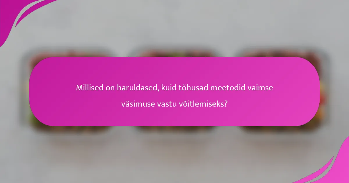 Millised on haruldased, kuid tõhusad meetodid vaimse väsimuse vastu võitlemiseks?