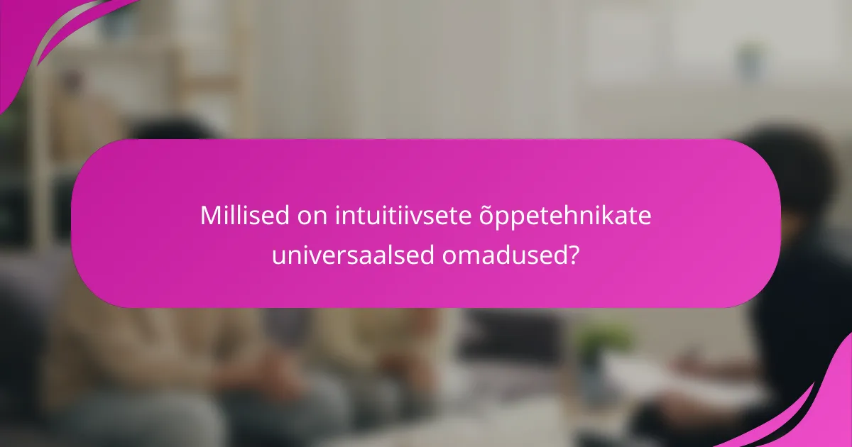 Millised on intuitiivsete õppetehnikate universaalsed omadused?