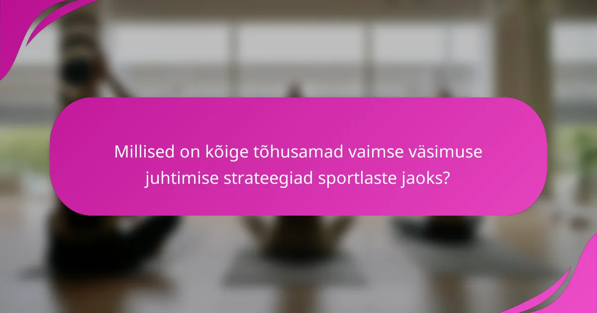 Millised on kõige tõhusamad vaimse väsimuse juhtimise strateegiad sportlaste jaoks?