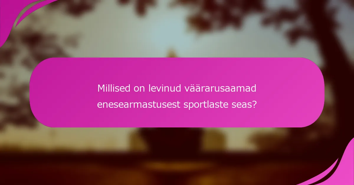 Millised on levinud väärarusaamad enesearmastusest sportlaste seas?