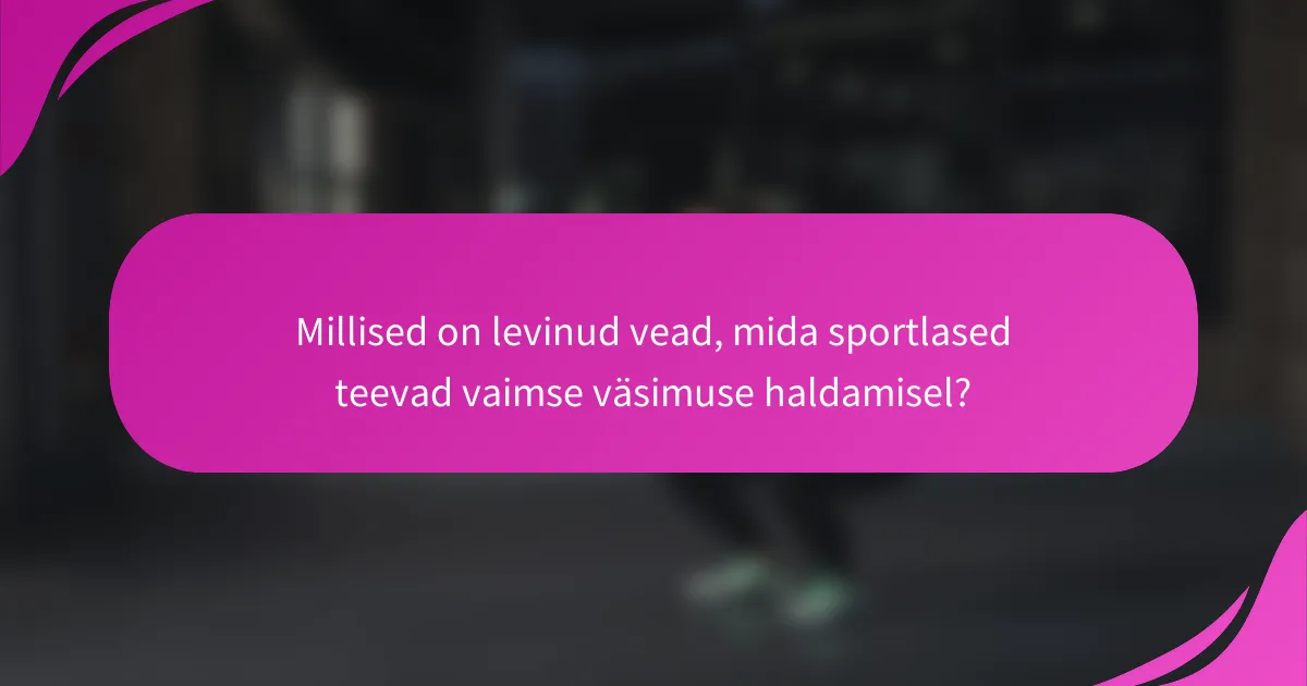Millised on levinud vead, mida sportlased teevad vaimse väsimuse haldamisel?