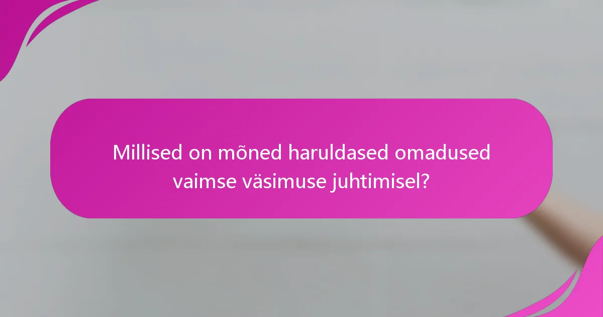 Millised on mõned haruldased omadused vaimse väsimuse juhtimisel?