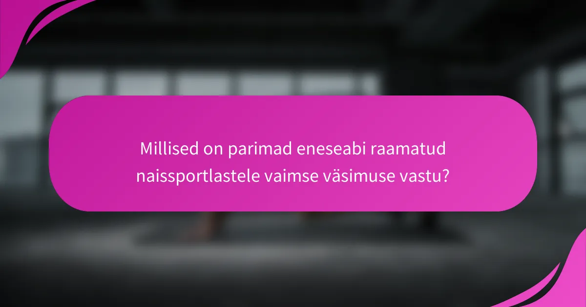 Millised on parimad eneseabi raamatud naissportlastele vaimse väsimuse vastu?