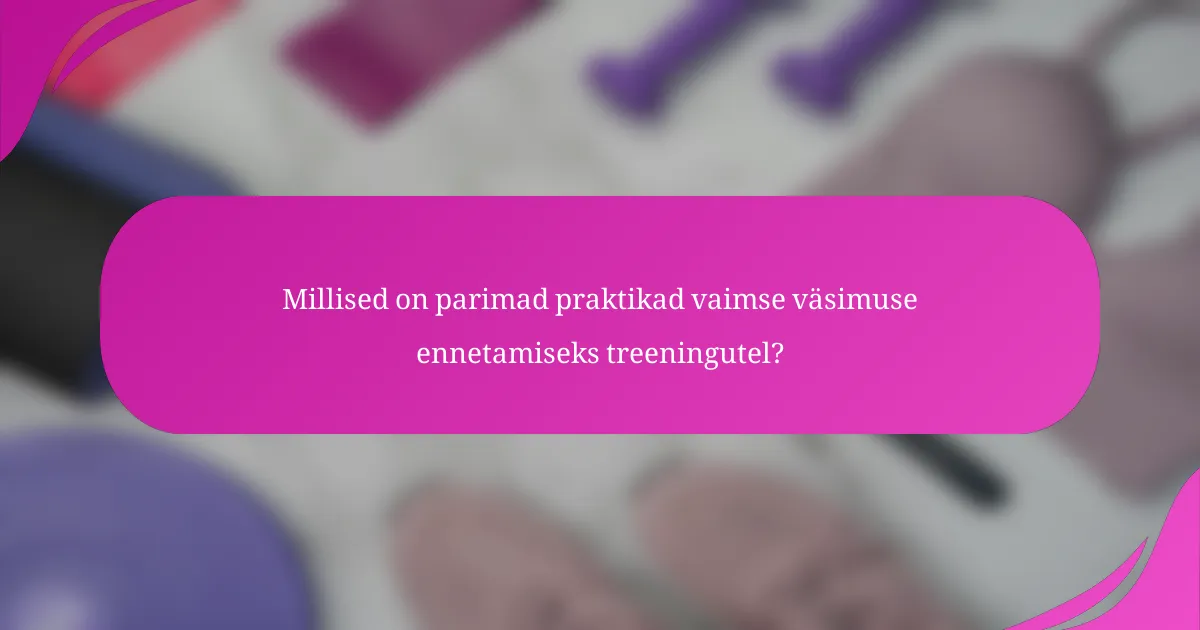 Millised on parimad praktikad vaimse väsimuse ennetamiseks treeningutel?