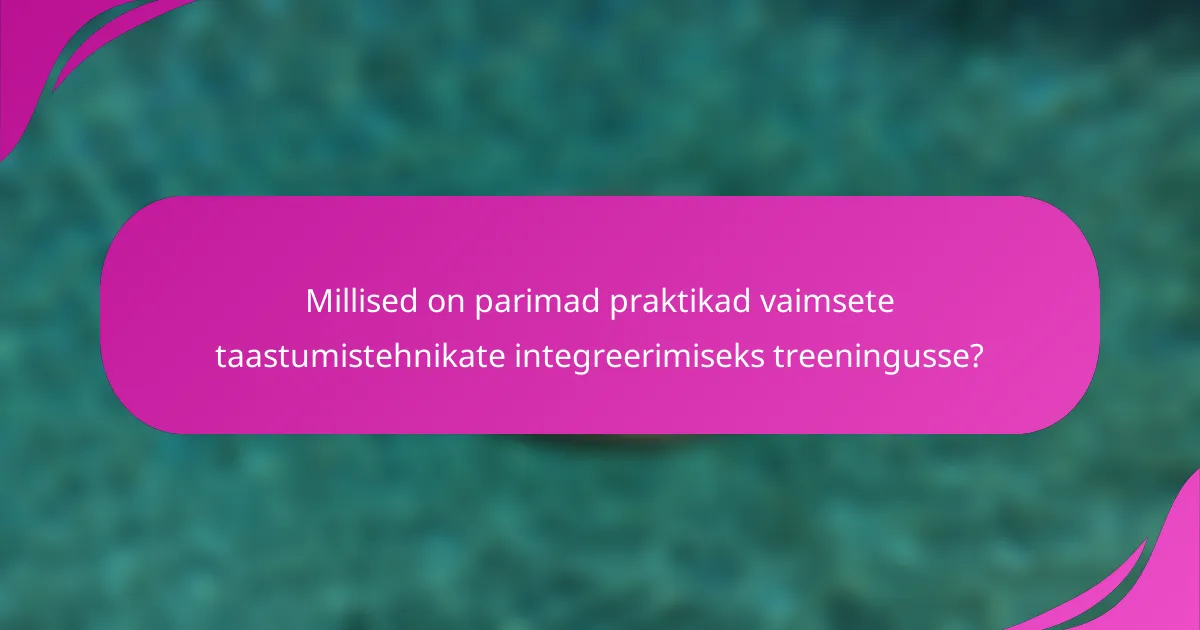 Millised on parimad praktikad vaimsete taastumistehnikate integreerimiseks treeningusse?