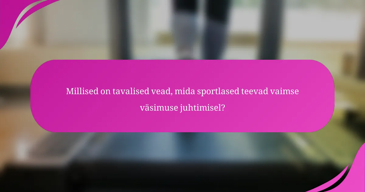 Millised on tavalised vead, mida sportlased teevad vaimse väsimuse juhtimisel?