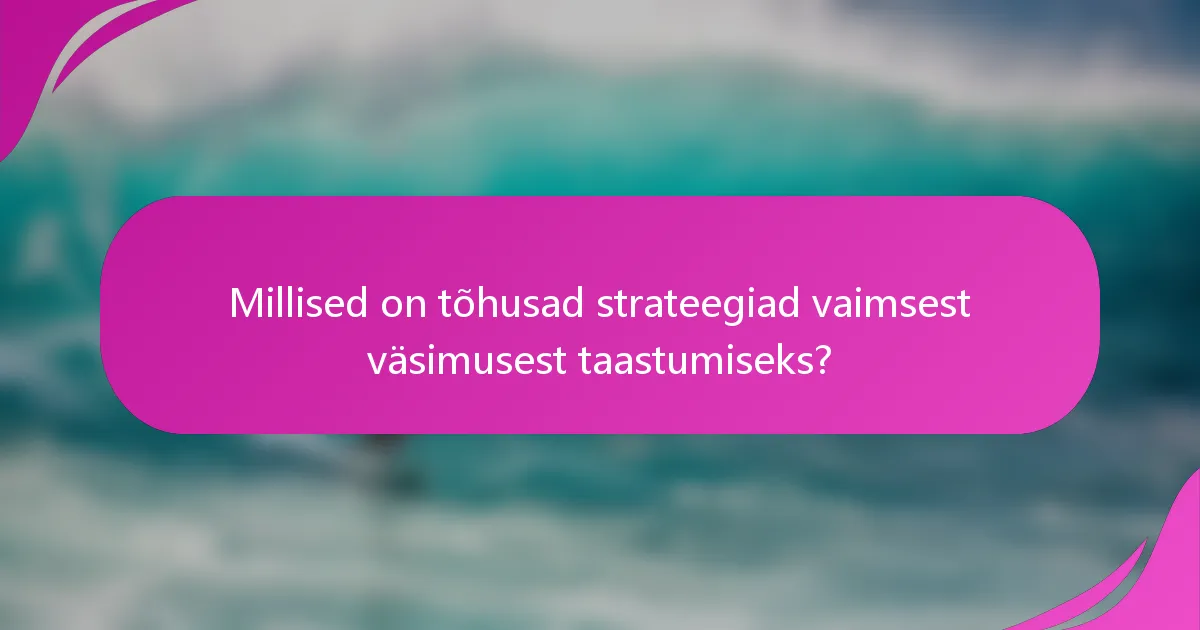 Millised on tõhusad strateegiad vaimsest väsimusest taastumiseks?