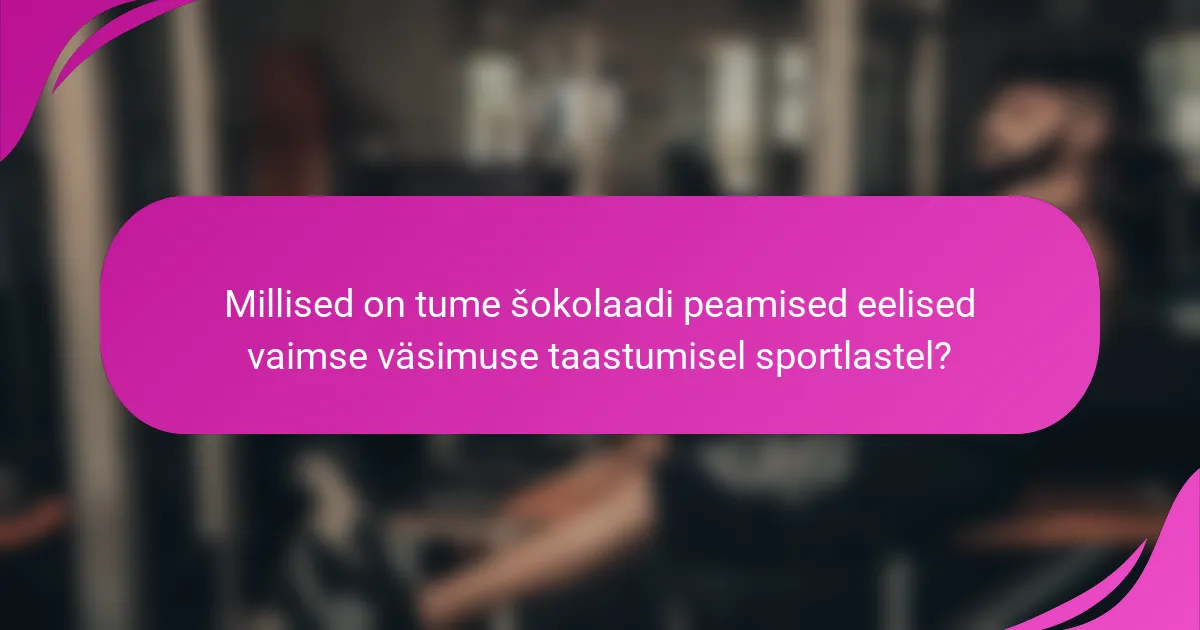 Millised on tume šokolaadi peamised eelised vaimse väsimuse taastumisel sportlastel?