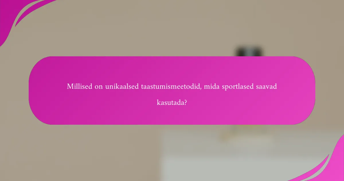 Millised on unikaalsed taastumismeetodid, mida sportlased saavad kasutada?