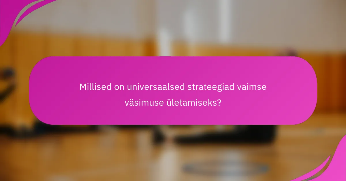 Millised on universaalsed strateegiad vaimse väsimuse ületamiseks?