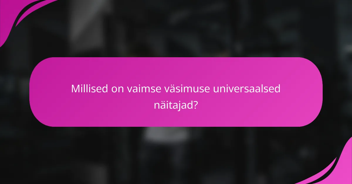 Millised on vaimse väsimuse universaalsed näitajad?