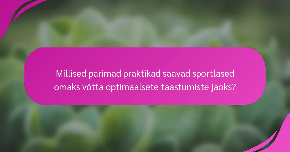 Millised parimad praktikad saavad sportlased omaks võtta optimaalsete taastumiste jaoks?
