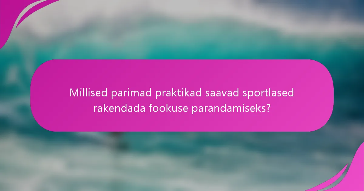 Millised parimad praktikad saavad sportlased rakendada fookuse parandamiseks?