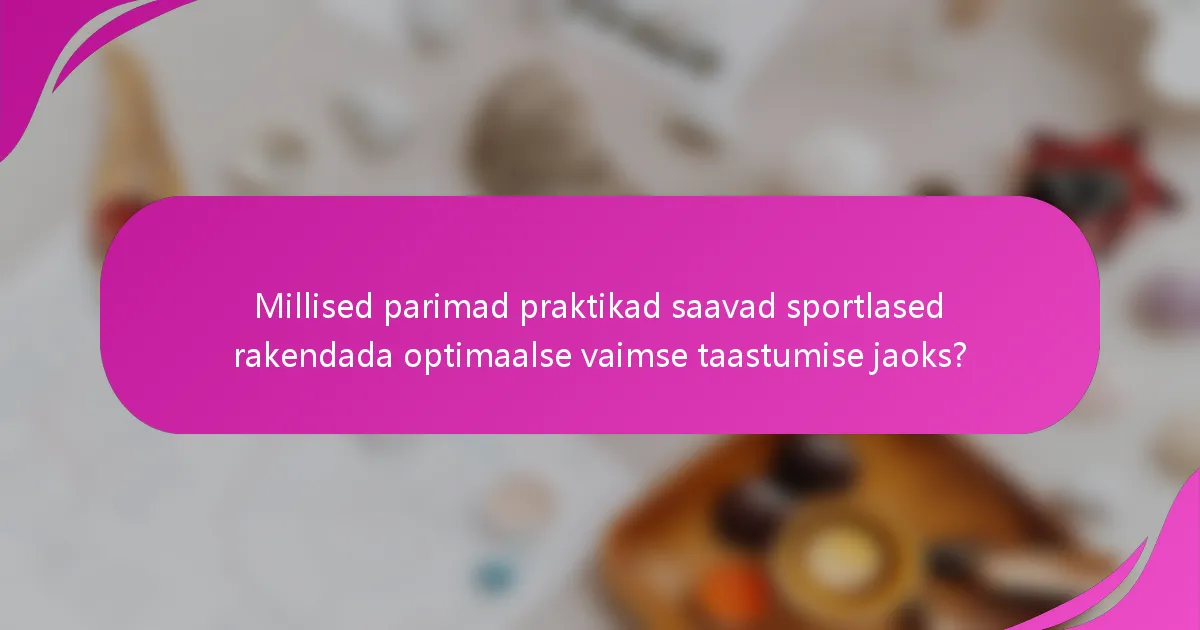 Millised parimad praktikad saavad sportlased rakendada optimaalse vaimse taastumise jaoks?