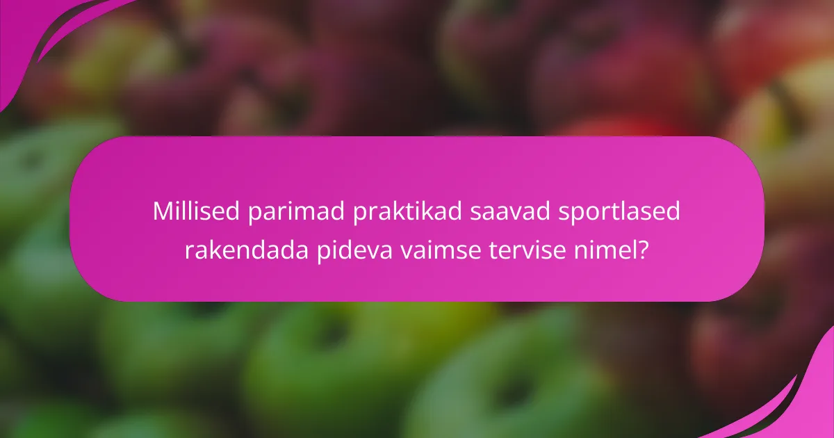 Millised parimad praktikad saavad sportlased rakendada pideva vaimse tervise nimel?