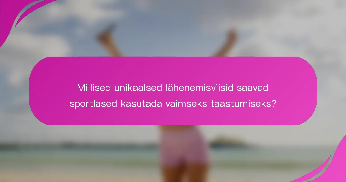 Millised unikaalsed lähenemisviisid saavad sportlased kasutada vaimseks taastumiseks?