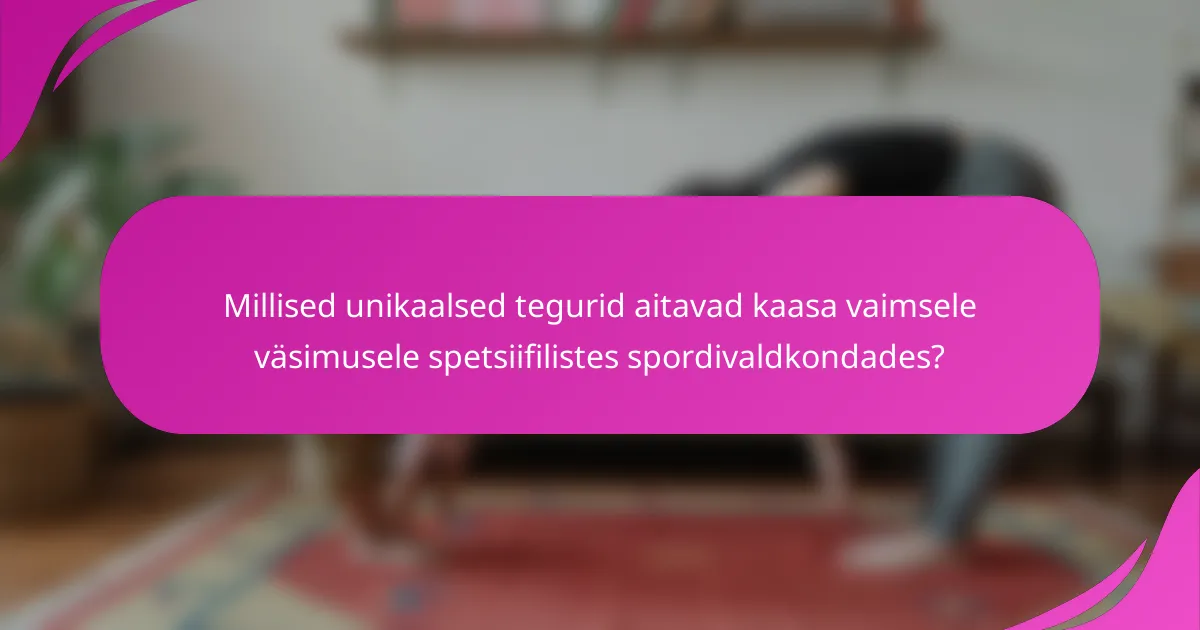 Millised unikaalsed tegurid aitavad kaasa vaimsele väsimusele spetsiifilistes spordivaldkondades?