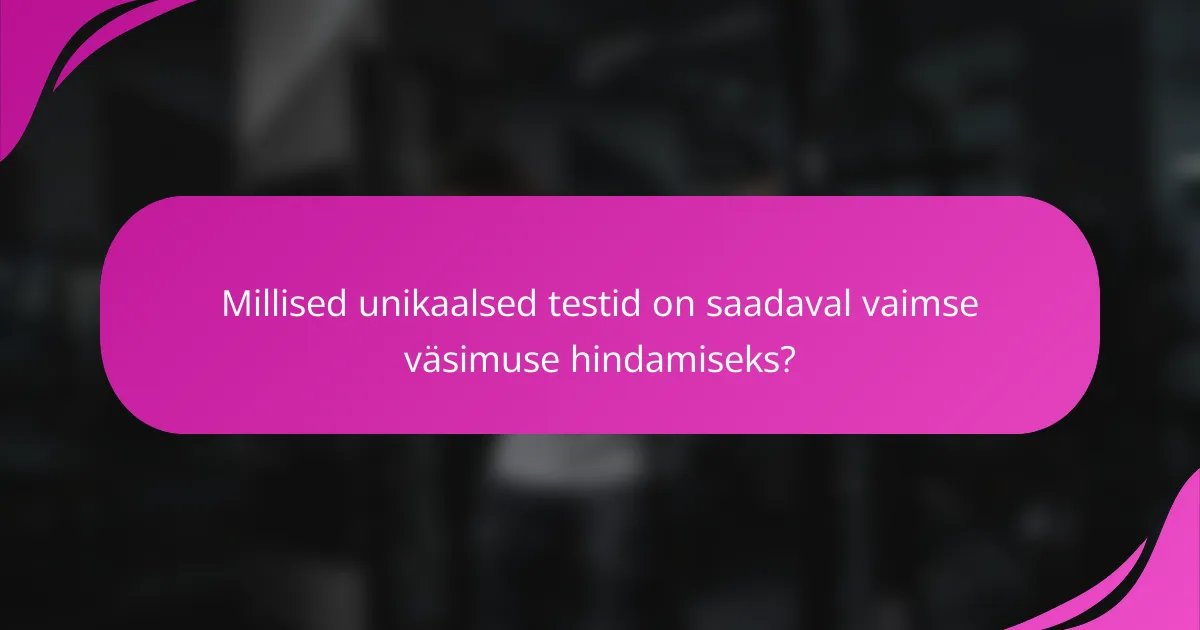 Millised unikaalsed testid on saadaval vaimse väsimuse hindamiseks?