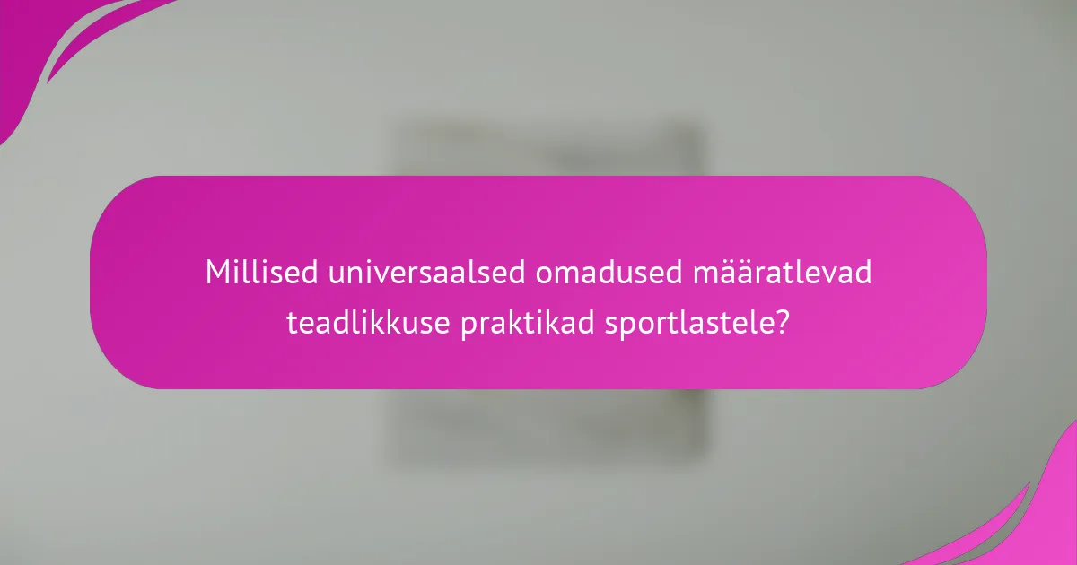 Millised universaalsed omadused määratlevad teadlikkuse praktikad sportlastele?