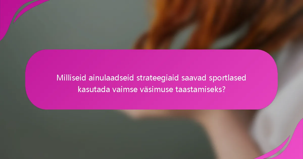 Milliseid ainulaadseid strateegiaid saavad sportlased kasutada vaimse väsimuse taastamiseks?