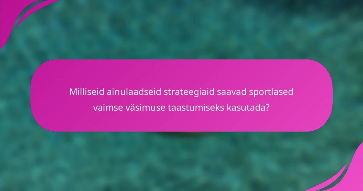 Milliseid ainulaadseid strateegiaid saavad sportlased vaimse väsimuse taastumiseks kasutada?