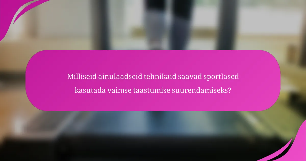 Milliseid ainulaadseid tehnikaid saavad sportlased kasutada vaimse taastumise suurendamiseks?
