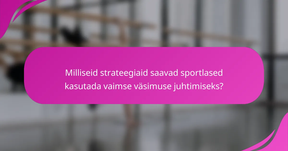 Milliseid strateegiaid saavad sportlased kasutada vaimse väsimuse juhtimiseks?