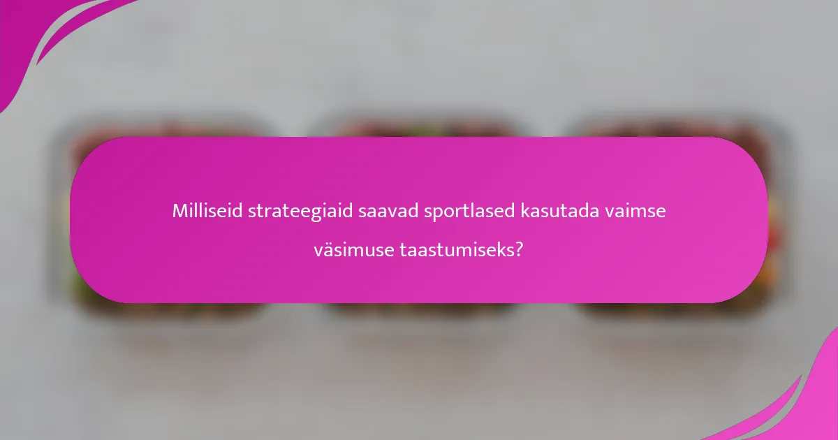 Milliseid strateegiaid saavad sportlased kasutada vaimse väsimuse taastumiseks?