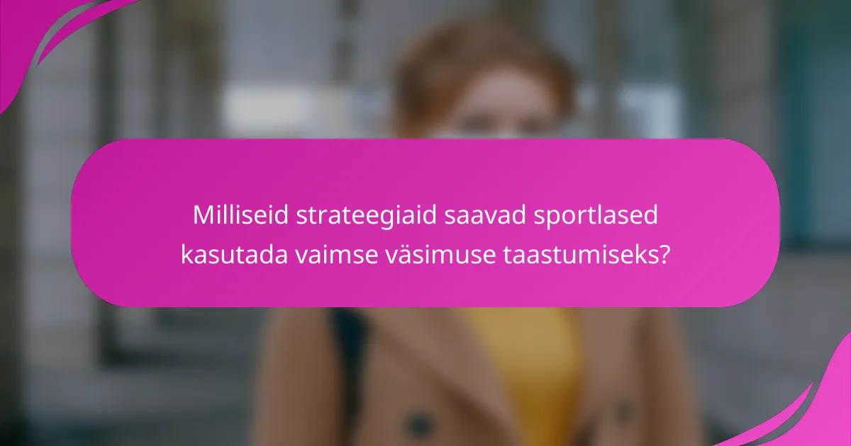 Milliseid strateegiaid saavad sportlased kasutada vaimse väsimuse taastumiseks?