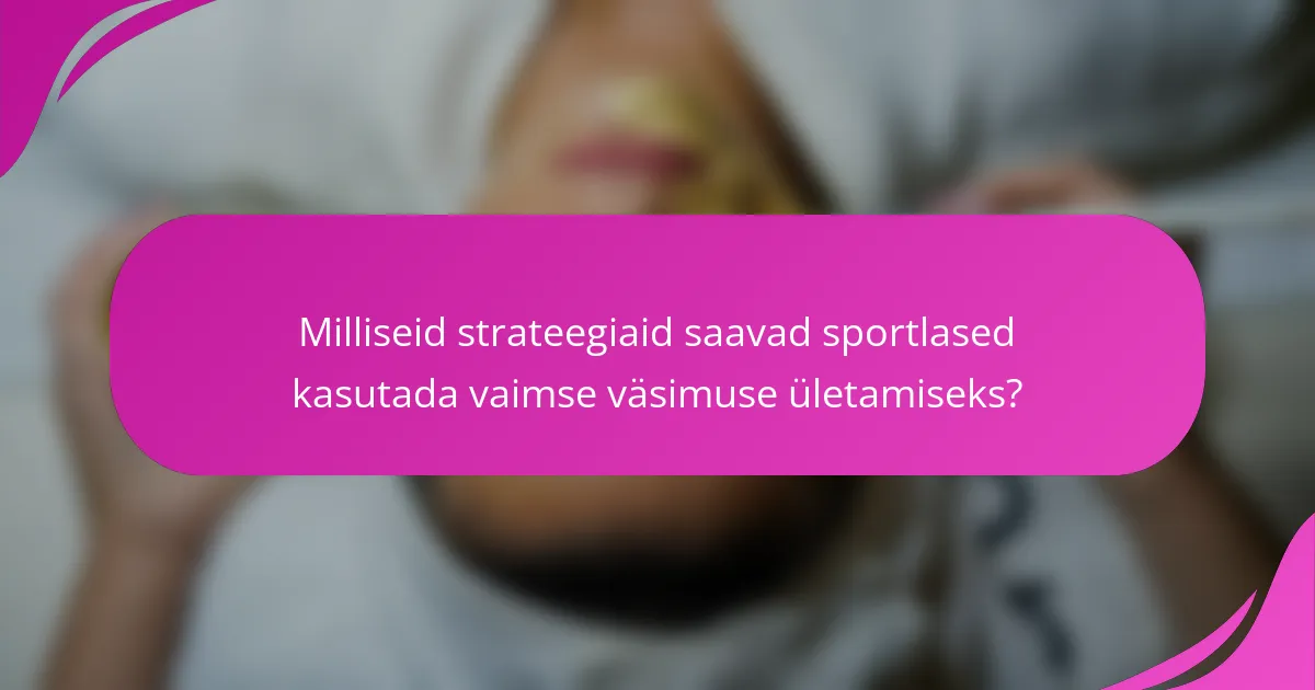 Milliseid strateegiaid saavad sportlased kasutada vaimse väsimuse ületamiseks?
