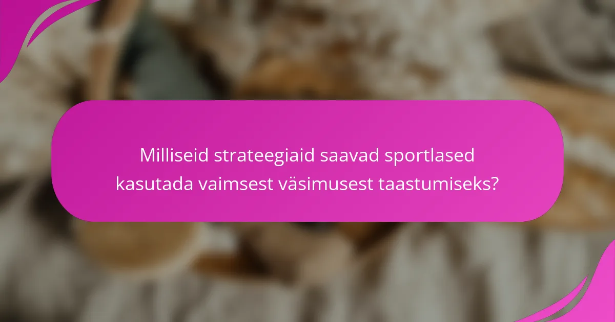 Milliseid strateegiaid saavad sportlased kasutada vaimsest väsimusest taastumiseks?