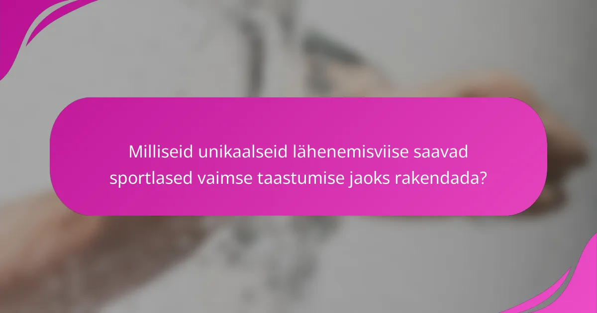 Milliseid unikaalseid lähenemisviise saavad sportlased vaimse taastumise jaoks rakendada?
