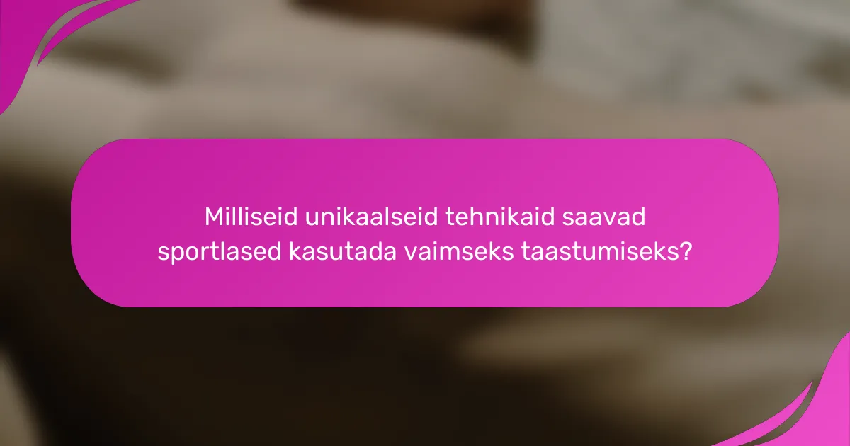 Milliseid unikaalseid tehnikaid saavad sportlased kasutada vaimseks taastumiseks?